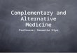 Complementary and Alternative Medicine Professor: Samantha Klym
