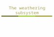 The weathering subsystem. Introduction  Weathering is the breakdown of rock which is in contact with the atmosphere  It includes physical weathering