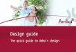 Design guide The quick guide to Ambu’s design. The five basic elements of our design Logo Typography Colours Images The graphic elements – waves, swoosh