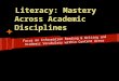 Literacy: Mastery Across Academic Disciplines Focus on Information Reading & Writing and Academic Vocabulary within Content Areas