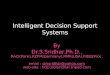 Intelligent Decision Support Systems By Dr.S.Sridhar,Ph.D., RACI(Paris),RZFM(Germany),RMR(USA),RIEEEProc. email : drssridhar@yahoo.com web-site : @yahoo.com