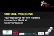 VIRTUAL MEDZONE Your Resource for HIV Related Innovative Medical Communication