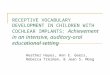R ECEPTIVE VOCABULARY DEVELOPMENT IN CHILDREN WITH COCHLEAR IMPLANTS : Achievement in an intensive, auditory-oral educational setting Heather Hayes, Ann