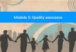 Module 5: Quality assurance. What is a quality assurance system? A quality assurance system measures the performance of a service against a range of standards