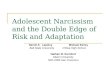 Adolescent Narcissism and the Double Edge of Risk and Adaptation Daniel K. LapsleyMichael Earley Ball State University O’Dea High School Nathan M. Dumford