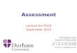 Prof Robert Coe School of Education Tel: (+44 / 0) 191 334 4184 Fax: (+44 / 0) 191 334 4180 E-mail: r.j.coe@dur.ac.uk Assessment Lecture for PGCE September