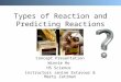 Types of Reaction and Predicting Reactions Concept Presentation Winnie Ho HS Science Instructors Janine Extavour & Marty Zatzman