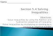Objectives: Solve inequalities by using the Addition and Subtraction properties of Inequality Solve inequalities by multiplying or dividing by a positive