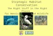 Strategic Habitat Conservation The Right Stuff in the Right Places for America’s Fish and Wildlife