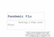 Pandemic Flu Putting a Plan into Place This material was produced under grant number SH-17035-08-60-F-11 from the Occupational Safety and Health Administration,