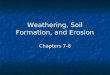 Weathering, Soil Formation, and Erosion Chapters 7-8