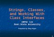 1 Strings, Classes, and Working With Class Interfaces CMPSC 122 Penn State University Prepared by Doug Hogan