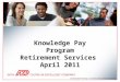 Knowledge Pay Program Retirement Services April 2011