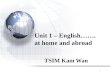 1 Unit 1 – English……. at home and abroad TSIM Kam Wan