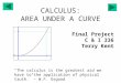 CALCULUS: AREA UNDER A CURVE Final Project C & I 336 Terry Kent “The calculus is the greatest aid we have to the application of physical truth.” – W.F