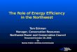 Northwest Power and Conservation Council The Role of Energy Efficiency in the Northwest Tom Eckman Manager, Conservation Resources Northwest Power and