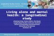 Linking lives through time  Living alone and mental health: a longitudinal study Zhiqiang Feng, Peteke Feijten, Paul Boyle Longitudinal Studies