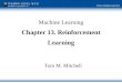 Machine Learning Chapter 13. Reinforcement Learning Tom M. Mitchell