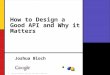 How to Design a Good API and Why it Matters 1 Joshua Bloch