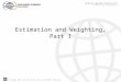 Copyright 2010, The World Bank Group. All Rights Reserved. Estimation and Weighting, Part I