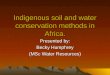 Indigenous soil and water conservation methods in Africa. Presented by: Becky Humphrey (MSc Water Resources)