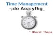 Time Management -;do Aoa:yfkg _ - Bharat Thapa. You can't manage time. It just is. What you really manage is your activity during time. -- David AllenDavid