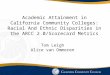 Academic Attainment in California Community Colleges: Racial And Ethnic Disparities in the ARCC 2.0/Scorecard Metrics Tom Leigh Alice van Ommeren