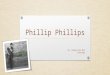Phillip Phillips By: Andrea Del Mar Santiago. Who is Phillip Phillips? Phillip LaDon Phillips Jr. Born in Albany, Georgia in September 20, 1990. At the