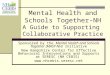 Mental Health and Schools Together-NH A Guide to Supporting Collaborative Practice Sponsored by the Mental Health and Schools Together (MAST-NH) Initiative