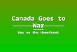 Canada Goes to War ______________________________ War on the Homefront