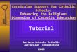 Tutorial Eastern Ontario Catholic Curriculum Cooperative 2005 Curriculum Support for Catholic Schools: Enhancing the Religious Dimension of Catholic Education