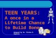 TEEN YEARS: A once in a Lifetime Chance to Build Bone Adapted by Dr. Vivian G. Baglien