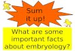 Sum it up! What are some important facts about embryology?