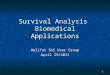 1 Survival Analysis Biomedical Applications Halifax SAS User Group April 29/2011