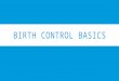 BIRTH CONTROL BASICS. BARRIER METHOD NamesCondomsTrojanDurexLifestyles Female Condoms RealityFemyFemidom Effectiveness When used consistently and correctly