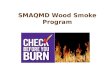 SMAQMD Wood Smoke Program. Overview PM2.5 exceeds health standards –Designated nonattainment 12/14/09 –06-08 Design Value = 51.8 µg/m 3 –07-09 Design