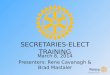 SECRETARIES-ELECT TRAINING March 8, 2014 Presenters: Rene Cavanagh & Brad Mastaler