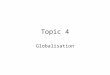 Topic 4 Globalisation. 2 Course Overview 4 main topics: Topic 1: International Trade Theory and Policy Topic 2: FDI and the Multinational Corporation