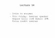 Lecture 14 –Intro to enzymes –This Friday: Seminar speaker Howard Salis (148 Baker) 3PM. Extra credit seminar