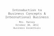 Introduction to Business Concepts & International Business Mrs. Ransey October 30, 2012 Business Essentials