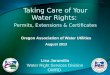 Taking Care of Your Water Rights: Permits, Extensions & Certificates Oregon Association of Water Utilities August 2013 Lisa Jaramillo Water Right Services