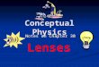 Conceptual Physics Notes on Chapter 30 Lenses. Lenses Any piece of glass that bends parallel rays of light is a Lens Any piece of glass that bends parallel