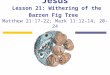 The Miracles of Jesus Lesson 21: Withering of the Barren Fig Tree Matthew 21:17-22; Mark 11:12-14, 20-24