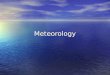 Meteorology. What is Meteorology? Meteorology is the study of atmospheric phenomena Meteorology is the study of atmospheric phenomena Anything that’s