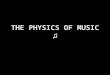THE PHYSICS OF MUSIC ♫. MUSIC Musical Tone- Pleasing sounds that have periodic wave patterns. Quality of sound- distinguishes identical notes from different