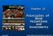Chapter 12 Principles of Bond Valuations and Investments Copyright © 2008 by The McGraw-Hill Companies, Inc. All rights reserved. McGraw-Hill/Irwin
