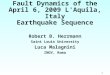 1 Fault Dynamics of the April 6, 2009 L'Aquila, Italy Earthquake Sequence Robert B. Herrmann Saint Louis University Luca Malagnini INGV, Roma