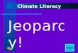 Start Climate Literacy Final Jeopardy! Weather or Climate? Climatic Phenomenon GHGs California Hydrology Water and Energy 100 200 300 400 Score Board