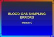 BLOOD-GAS SAMPLING ERRORS Module C. Objectives List the five types of arterial blood sampling errors and describe the effect of the error on the results