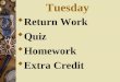 Tuesday  Return Work  Quiz  Homework  Extra Credit